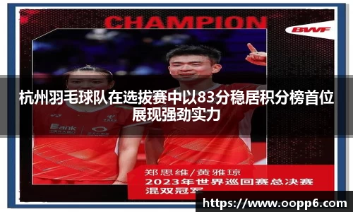 杭州羽毛球队在选拔赛中以83分稳居积分榜首位展现强劲实力
