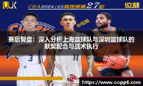 赛后复盘：深入分析上海篮球队与深圳篮球队的默契配合与战术执行