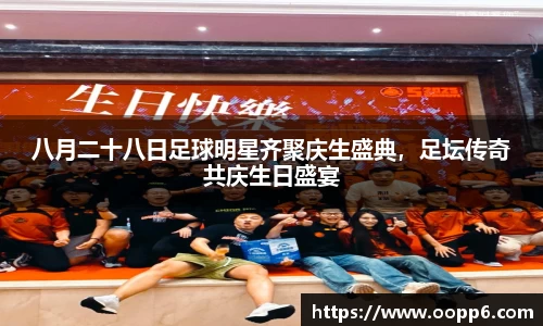 八月二十八日足球明星齐聚庆生盛典，足坛传奇共庆生日盛宴